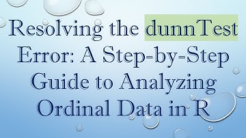 Resolving the dunnTest Error: A Step-by-Step Guide to Analyzing Ordinal Data in R