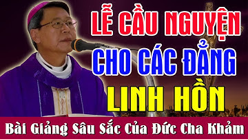 LỄ CẦU NGUYỆN CHO CÁC ĐẲNG LINH HỒN - Bài Giảng Sâu Sắc Của Đức Cha Phêrô Nguyễn Văn Khảm