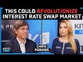 Revolution in Interest Rate Swap Market? Trillion Dollar Asset Class to Be Untapped? – Chris Perkins