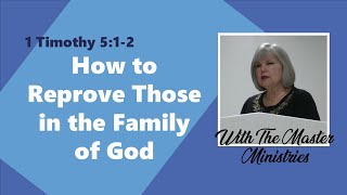 1 Timothy Lesson 13 - How to Reprove Those in the Family of God