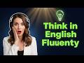 Stop Translating! How to Think in English and Speak Fluently