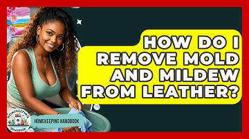 How Do I Remove Mold And Mildew From Leather? - Homekeeping Handbook