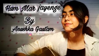 |hum mar jayenge| Anushka gautam | guitar cover|