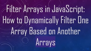 Filter Arrays in JavaScript: How to Dynamically Filter One Array Based on Another Arrays