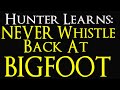 Hunter learns why you should NEVER whistle back at Bigfoot.