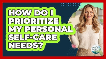How Do I Prioritize My Personal Self-Care Needs?