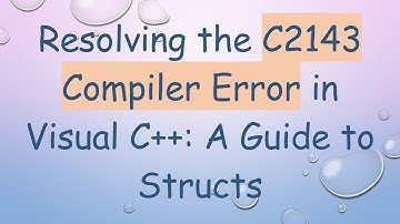 Resolving the C2143 Compiler Error in Visual C++: A Guide to Structs