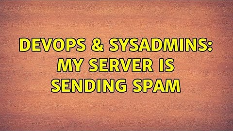 DevOps & SysAdmins: My server is sending spam (2 Solutions!!)