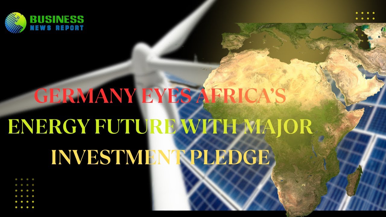 Germany eyes Africa’s energy future with major investment pledge