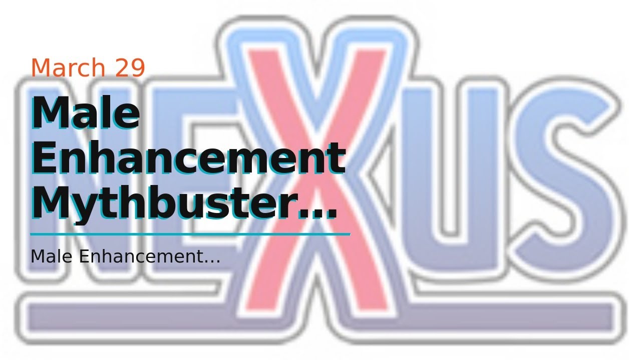 Male Enhancement Mythbusters - Do Natural Supplements Help With Male Enhancement?