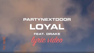 Video thumbnail of "PARTYNEXTDOOR, Drake - Loyal (LYRICS)"