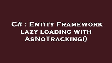 C# : Entity Framework lazy loading with AsNoTracking()