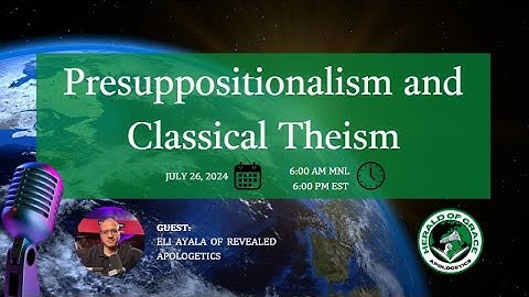 Presuppositional Apologetics and Classical Theism with Eli Ayala