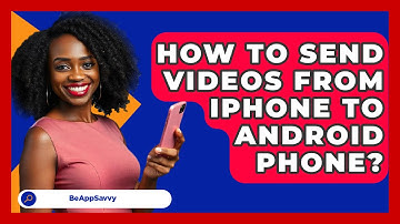 How To Send Videos From iPhone To Android   Phone? - Be App Savvy