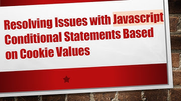 Resolving Issues with Javascript Conditional Statements Based on Cookie Values