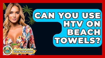 Can You Use HTV On Beach Towels? - Beach Tour Guide