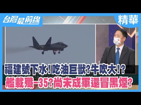 福建號下水!吃油巨獸?牛吹大!? 艦載殲-35?尚未成軍還冒黑煙?【台灣最前線 精華】2022.06.17