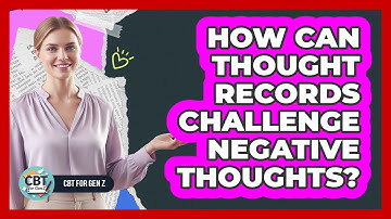 How Can Thought Records Challenge Negative Thoughts?