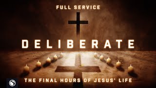 Deliberate: The Final Hours Of Jesus' Life  Full Service