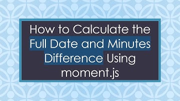 How to Calculate the Full Date and Minutes Difference Using moment.js