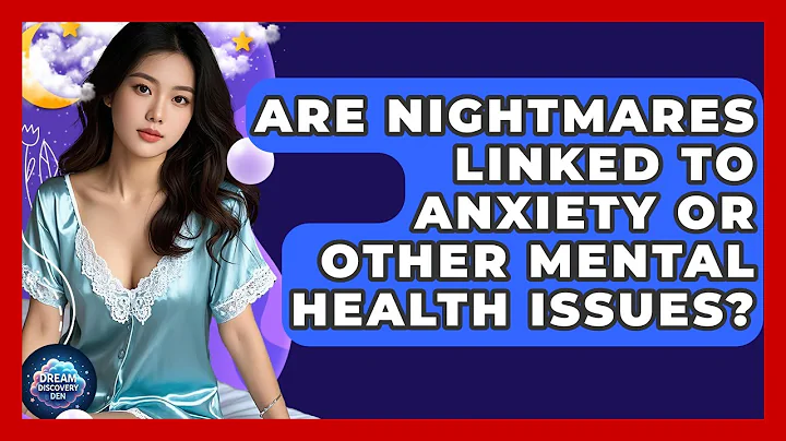 Are Nightmares Linked to Anxiety or Other Mental Health Issues? - Dream Discovery Den
