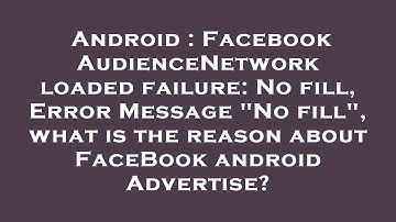 Android : Facebook AudienceNetwork loaded failure: No fill, Error Message "No fill", what is the rea