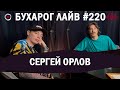 Бухарог Лайв #220​​​​: Сергей Орлов