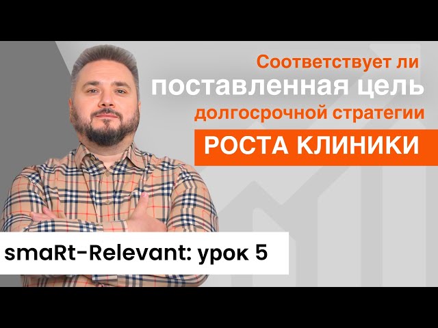 Соответствует ли поставленная цель долгосрочной стратегии клиники, Relevant: 5 урок