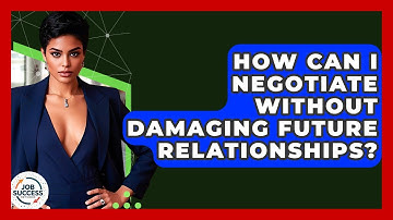 How Can I Negotiate Without Damaging Future Relationships? - Job Success Network