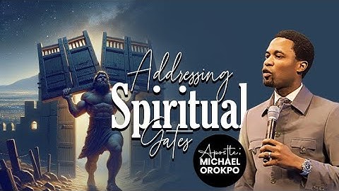 Addresing Spiritual Gates | Apostle Michael Orokpo