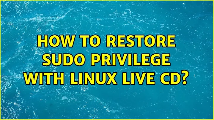 How to restore sudo privilege with Linux live CD? (3 Solutions!!)