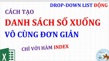 Cách tạo danh sách sổ xuống (drop-down list) động vô cùng đơn giản chỉ với hàm Index trong Excel