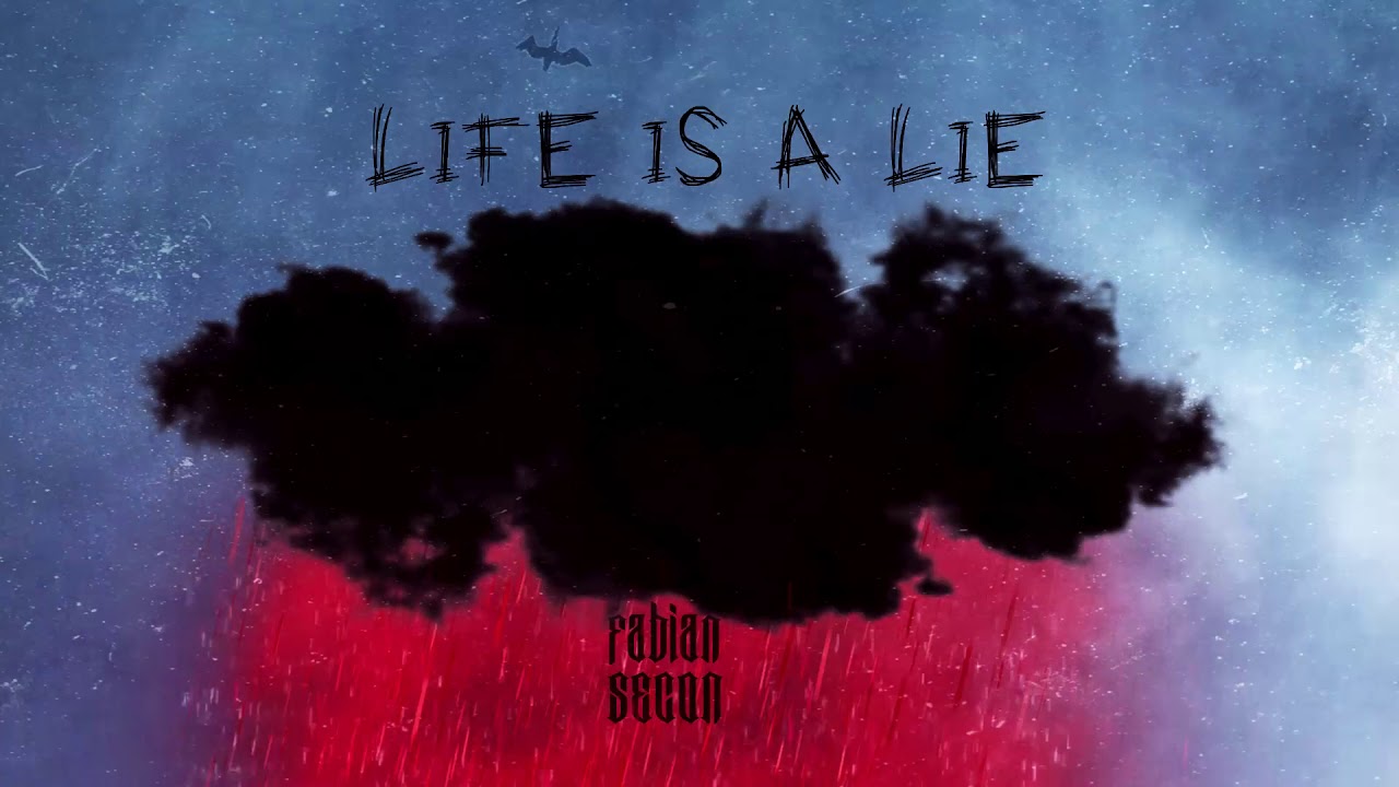 Life is a lie. Your Life is a Lie. I can tell you Lie Fabian.