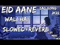 Eid Aane Wali Hai Slowed Reverb Sad Song Mehmood J And Use Headphone For Better Feel Eid Aane Wali Hai Slowed Reverb Sad Song Mehmood J And Use Headphone For Better Feel