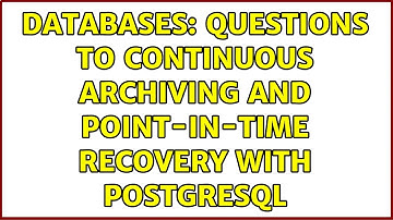 Databases: Questions to Continuous Archiving and Point-in-Time Recovery with PostgreSQL