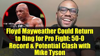 Floyd Mayweather Could Return to Ring for Pro Fight: 50-0 Record & Potential Clash with Mike Tyson