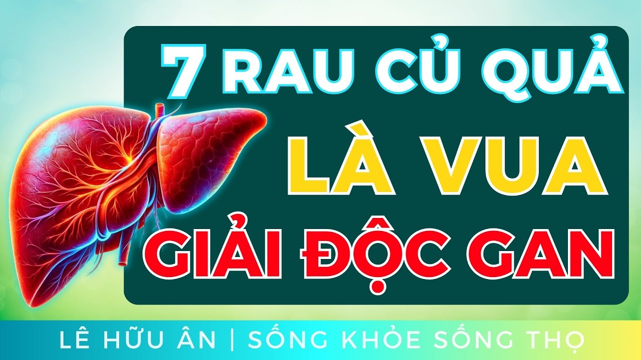 7 loại rau quả là VUA GIẢI ĐỘC GAN (tự nhiên hiệu quả, cực kỳ dễ tìm, ăn tới đâu gan sạch tới đó!)
