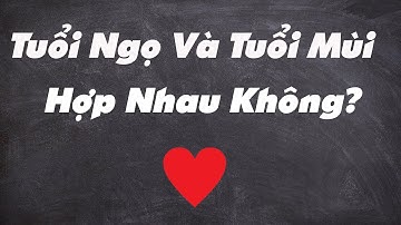🔥(Mới Nhất) Tuổi Ngọ Và Tuổi Mùi Có Hợp Nhau Không?|Xem Tuổi Vợ Chồng Chuẩn Nhất|Tử vi 365