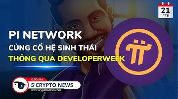 [5 Phút Crypto] - Pi Network Củng Cố Hệ Sinh Thái Thông Qua DeveloperWeek