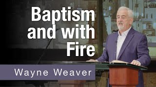 Baptism and with Fire by Wayne Weaver