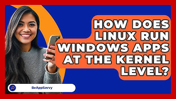 How Does Linux Run Windows Apps At The Kernel Level? - Be App Savvy