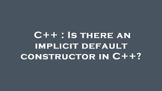 C++ : Is there an implicit default constructor in C++
