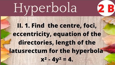 2B | Hyperbola | x^2 - 4y^2 = 4; find centre , foci, eccentricity, equation of directrix, llr @EAG