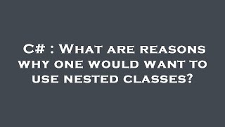 Celebrity C# : What are reasons why one would want to use nested classes? Net Worth