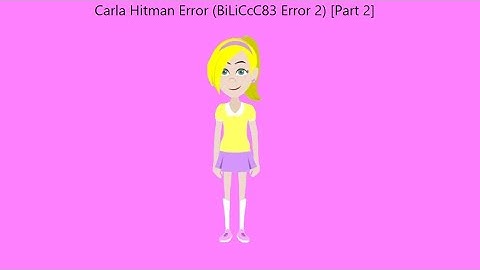 Carla Hitman Error (BiLiCcC83 Error 2) [Part 2]