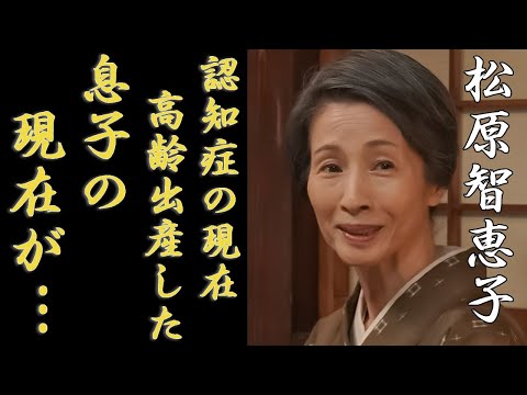 松原智恵子が高齢出産した息子の現在を告白...まさかの職業や年収額に一同驚愕...！「長いお別れ」で有名な女優の夫が抱える認知症で切ない最期...裏の顔に言葉を失う...