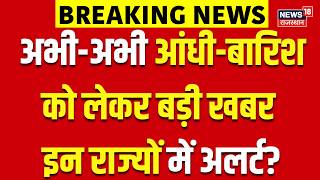 IMD Alert Today : आंधी-बारिश को लेकर बड़ी खबर,इन राज्यों में अलर्ट? | Weather| Weather Report | N18P