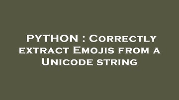 PYTHON : Correctly extract Emojis from a Unicode string