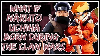 What If Naruto Uchiha Born During The Clan Wars || Part-1 ||