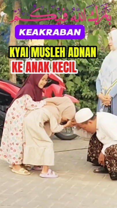 KH MUSLEH ADNAN KETIKA ADA ANAK MENDEKAT